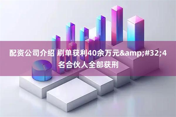 配资公司介绍 刷单获利40余万元&#32;4名合伙人全部获刑